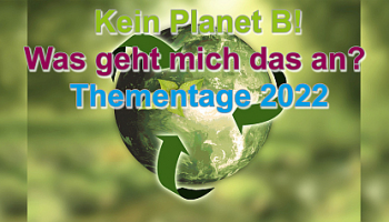 Kein Planet B! Was geht mich das an? Thementage 2022